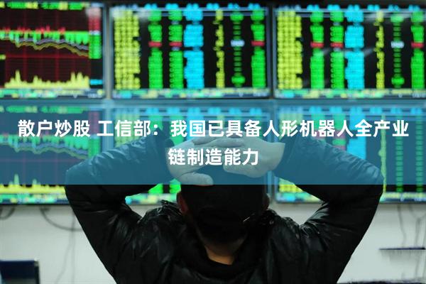 散户炒股 工信部：我国已具备人形机器人全产业链制造能力
