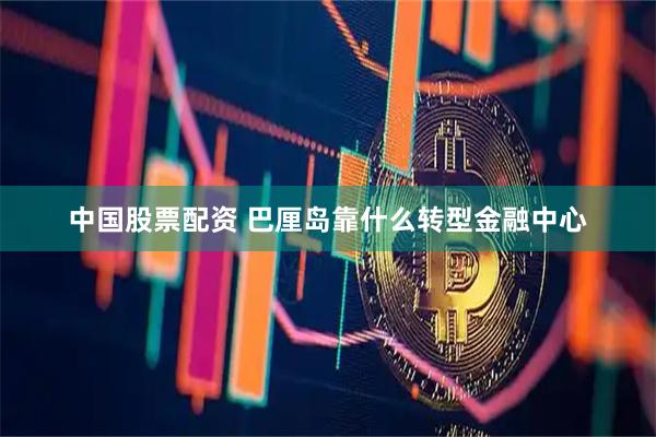 中国股票配资 巴厘岛靠什么转型金融中心